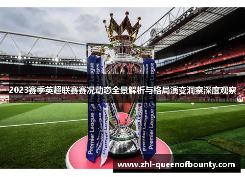 2023赛季英超联赛赛况动态全景解析与格局演变洞察深度观察