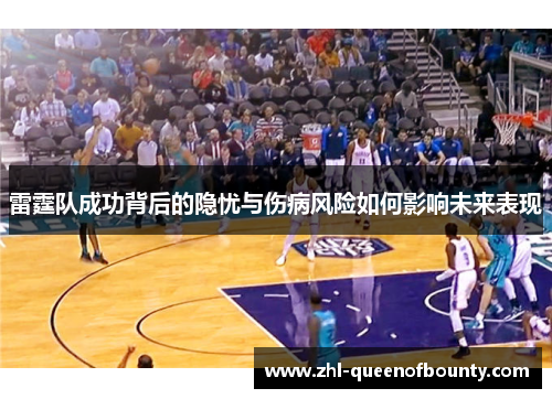 雷霆队成功背后的隐忧与伤病风险如何影响未来表现 雷霆队成功背后的隐忧与伤病风险如何影响未来表现