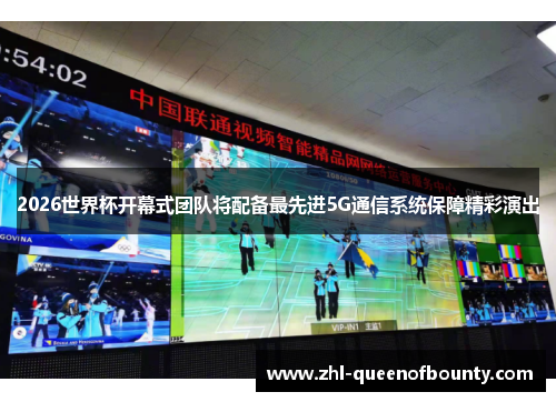 2026世界杯开幕式团队将配备最先进5G通信系统保障精彩演出 2026世界杯开幕式团队将配备最先进5G通信系统保障精彩演出