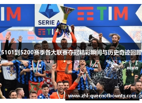 5101到5200赛季各大联赛夺冠精彩瞬间与历史奇迹回顾 5101到5200赛季各大联赛夺冠精彩瞬间与历史奇迹回顾