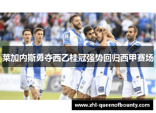 莱加内斯勇夺西乙桂冠强势回归西甲赛场