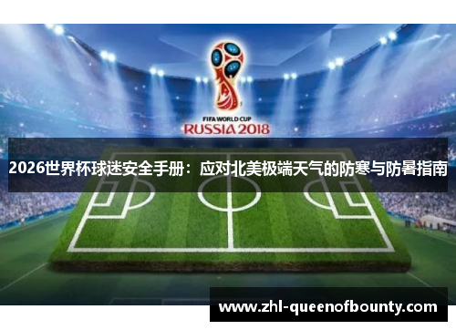 2026世界杯球迷安全手册:应对北美极端天气的防寒与防暑指南 2026世界杯球迷安全手册:应对北美极端天气的防寒与防暑指南