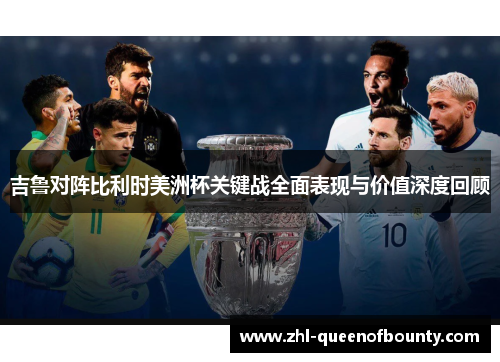 吉鲁对阵比利时美洲杯关键战全面表现与价值深度回顾 吉鲁对阵比利时美洲杯关键战全面表现与价值深度回顾