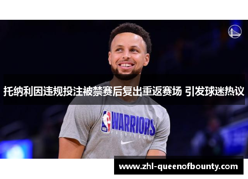 托纳利因违规投注被禁赛后复出重返赛场 引发球迷热议 托纳利因违规投注被禁赛后复出重返赛场 引发球迷热议