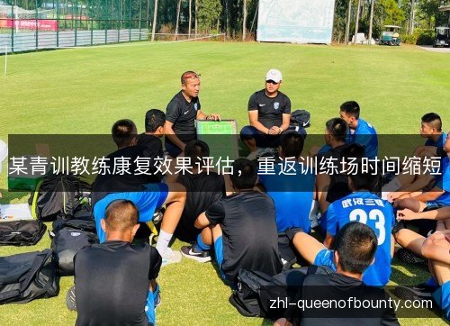 某青训教练康复效果评估，重返训练场时间缩短